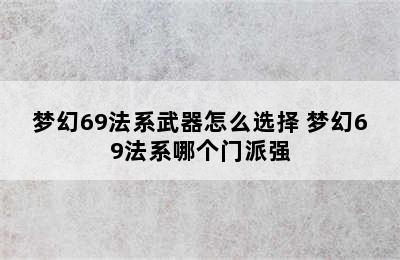 梦幻69法系武器怎么选择 梦幻69法系哪个门派强